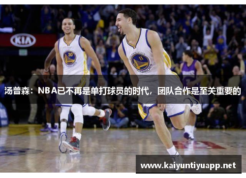 汤普森：NBA已不再是单打球员的时代，团队合作是至关重要的